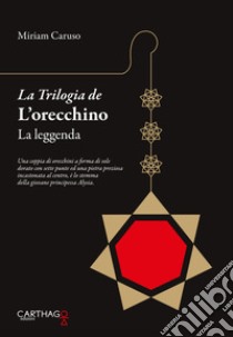 La leggenda. La trilogia de L'orecchino libro di Caruso Miriam