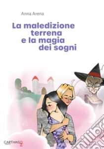 La maledizione terrena e la magia dei sogni libro di Arena Anna