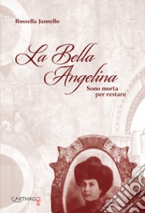 La bella Angelina. Sono morta per restare libro di Jannello Rossella