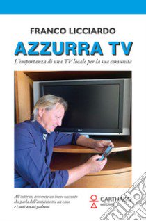 Azzurra TV. L'importanza di una TV locale per la sua comunità libro di Licciardo Franco