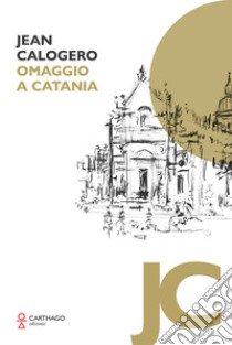 Jean Calogero. Omaggio a Catania. Ediz. illustrata libro di Archivio Jean Calogero (cur.)