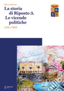 La storia di Riposto 3. Le vicende politiche 1578/2013 libro di Giannetto Mario