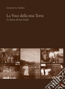 La voce della mia terra. Le storie di mio padre libro di Lo Giudice Giovanni; Lo Giudice G. (cur.)