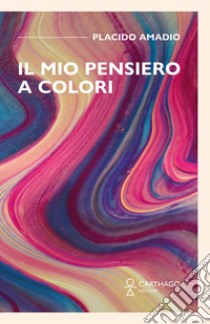 Il mio pensiero a colori libro di Placido Amadio