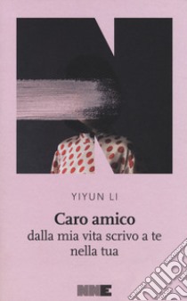 Caro amico dalla mia vita scrivo a te nella tua libro di Li Yiyun