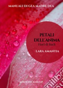 I petali dell'anima. Fiori di Bach libro di Amantia Lara