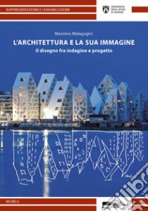 L'architettura e la sua immagine. Il disegno fra indagine e progetto libro di Malagugini Massimo