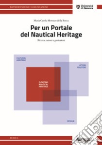 Per un portale del Nautical Heritage. Ricerca, azioni e proiezioni libro di Morozzo Della Rocca Maria Carola