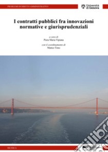 I contratti pubblici tra innovazioni normative e giurisprudenziali. Atti dell'incontro di studio svoltosi presso l'Università di Genova l'11 maggio 2018 libro di Vipiana P. M. (cur.)