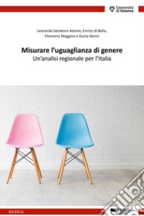 Misurare l'uguaglianza di genere. Un'analisi regionale per l'Italia libro di Alaimo Leonardo Salvatore; Di Bella Enrico; Maggino Filomena