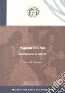 Migranti di Sicilia. Quarant'anni di ricerca libro di Gabaccia Donna R.