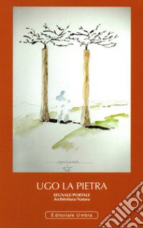 Ugo La Pietra. Segnale/Portale. Architettura/Natura. Brufa 21 novembre 2021. Ediz. illustrata libro di Fiorucci L. (cur.)