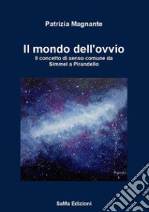 Il mondo dell'ovvio. Il concetto di senso comune da Simmel a Pirandello libro di Magnante Patrizia