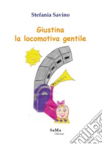 Giustina la locomotiva gentile libro di Savino Stefania