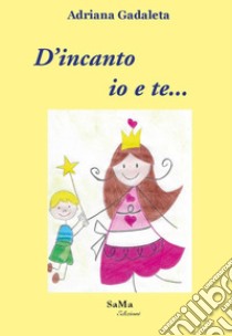 D'incanto io e te.... Nuova ediz. libro di Gadaleta Adriana