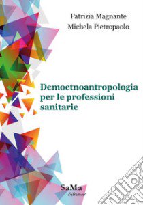 Demoetnoantropologia per le professioni sanitarie libro di Magnante Patrizia; Pietropaolo Michela