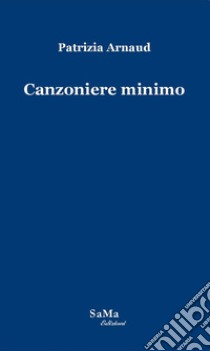 Canzoniere minimo libro di Patrizia Arnaud