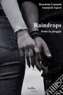 Raindrops. Sotto la pioggia libro di Campoli Benedetta; Sgarzi Anastasia