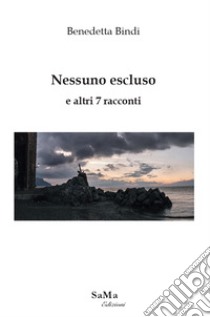 Nessuno escluso e altri 7 racconti. Nuova ediz. libro di Bindi Benedetta