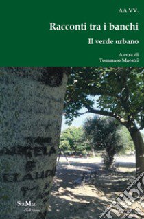 Racconti tra i banchi. Il verde urbano libro di Maestri T. (cur.)