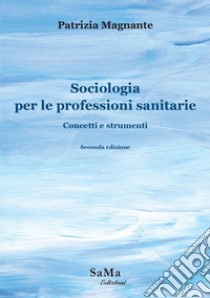 Sociologia per le professioni sanitarie. Concetti e strumenti libro di Magnante Patrizia