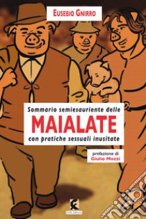 Maialate. Sommario semiesauriente delle maialate con pratiche sessuali inusistate libro di Gnirro Eusebio