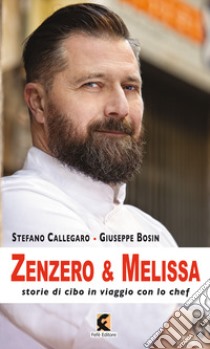 Zenzero & melissa. Storie di cibo in viaggio con lo chef libro di Callegaro Stefano; Bosin Giuseppe