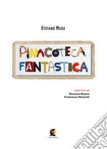 Pinacoteca fantastica libro di Mura Stefano; Buono Rossana; Muzzioli Francesco