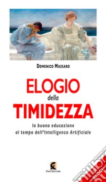 Elogio della timidezza. La buona educazione al tempo dell'intelligenza artificiale libro di Massaro Domenico