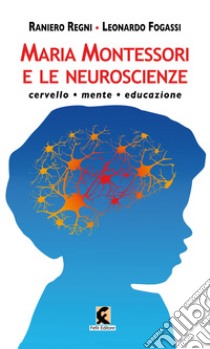 Maria Montessori e le neuroscienze. Cervello, mente, educazione libro di Regni Raniero; Fogassi Leonardo