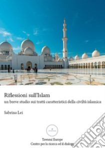 Riflessioni sull'Islam. Un breve studio sui tratti caratteristici della comunità islamica libro di Lei Sabrina