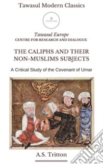 The caliphs and their non-muslims subjects. A critical study of the covenant of Umar libro di Tritton Arthur Stanley; Lei S. (cur.)