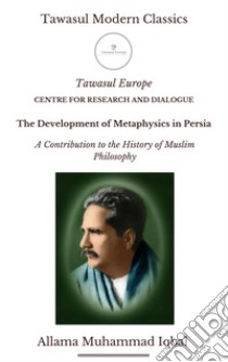 Lo sviluppo della metafisica in Persia. Un contributo alla storia della filosofia islamica. Ediz. inglese libro di Iqbal Muhammad