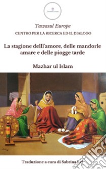 La stagione dell'amore, delle mandorle amare e delle piogge tarde libro di Ul Islam Mazhar