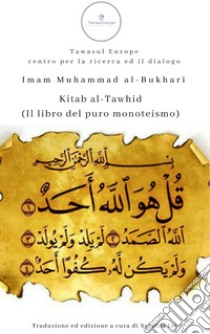 Kitab al-Tawhid (Il libro del puro monoteismo) libro di Al-Bukhari Muhammad B.; Lei S. (cur.)