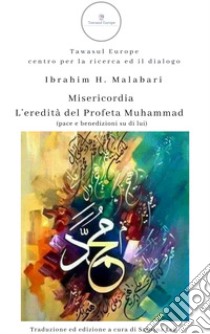 Misericordia. L'eredità del profeta Muhammad (pace e benedizioni su di lui) libro di Malabari Ibrahim H.; Lei S. (cur.)