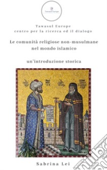 Le comunità religiose non-musulmane nel mondo islamico. Un'introduzione storica libro di Lei Sabrina