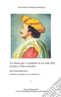 Un dono per i credenti in un solo Dio (Tuhfat ul Muwahhidin) libro di Roy Rammohan