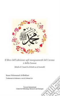 Il libro dell'adesione agli insegnamenti del Corano e della Sunna. (Kitab al-I?tisam bi al-Kitab wa al-Sunnah) libro di Al-Bukhari Muhammad B.