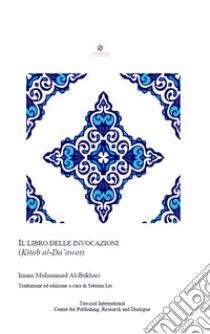 Il libro delle invocazioni. (Kitab al-Dawaat) libro di Al-Bukhari Muhammad B.