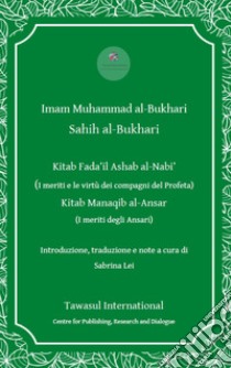 I Kitab Fada'il Ashab al -Nabi' (I meriti e le virtù dei compagni del Profeta). Kitab Manaqib al -Ansar (I meriti degli Ansari) libro di Imam Muhammad al-Bukhari