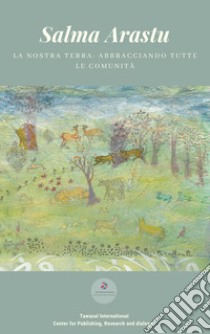 La nostra terra: abbracciando tutte le comunità. Ediz. illustrata libro di Arastu Salma