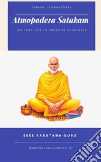 Atmopadesa Satakam. 100 versi per la crescita spirituale. Ediz. italiana e inglese libro di Guru Sree Narayana; Lei S. (cur.)