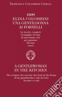 1899 Elina Colombini. Una gentil donna ai fornelli. Le ricette, i segreti, il mangiar di casa di mia nonna che per passione divenne cuoca. Ediz. multilingue libro di Colombini Cinelli Francesca