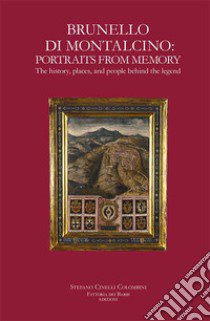 Brunello di Montalcino: portraits from memory. The history, places, and people behind the legend. Nuova ediz. libro di Cinelli Colombini Stefano