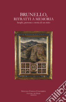 Brunello, ritratti a memoria. Luoghi, persone e storia di un mito libro di Cinelli Colombini Stefano