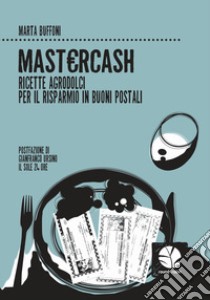 Mastercash. Ricette agrodolci per il risparmio in buoni postali libro di Buffoni Marta