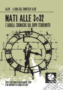 Nati alle 3e32. L'Aquila, cronache del dopo terremoto libro di Comitato 3e32 (cur.)