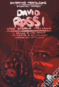 David Rossi. Una storia italiana. Il crack di una banca, la morte di un manager, l'ombra del Vaticano libro di Monteleone Antonino; Bissattini Emanuele; Ammirati Mattia