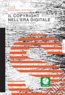 Il copyright nell'era digitale. Problematiche e casi di studio libro di Mania P. (cur.); Vesperini G. (cur.)